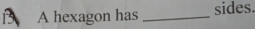 A hexagon has_ 
sides.