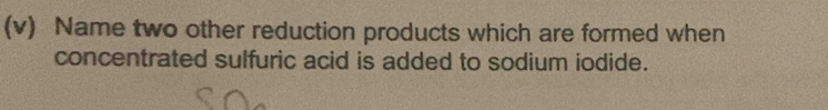 Name two other reduction products which are formed when 
concentrated sulfuric acid is added to sodium iodide.