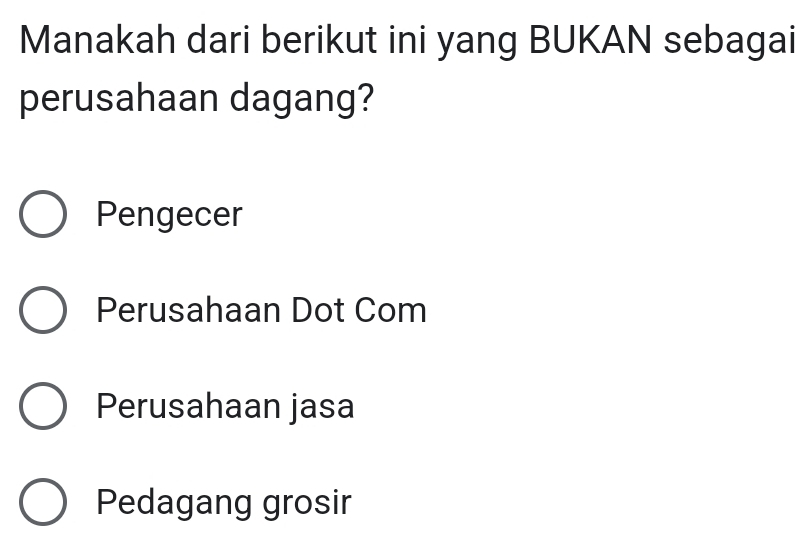 Manakah dari berikut ini yang BUKAN sebagai
perusahaan dagang?
Pengecer
Perusahaan Dot Com
Perusahaan jasa
Pedagang grosir