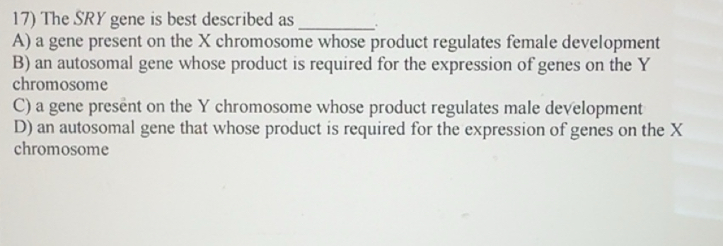 Solved: The SRY gene is best described as_ . A) a gene present on the X ...