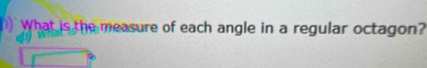 ) What is the measure of each angle in a regular octagon?