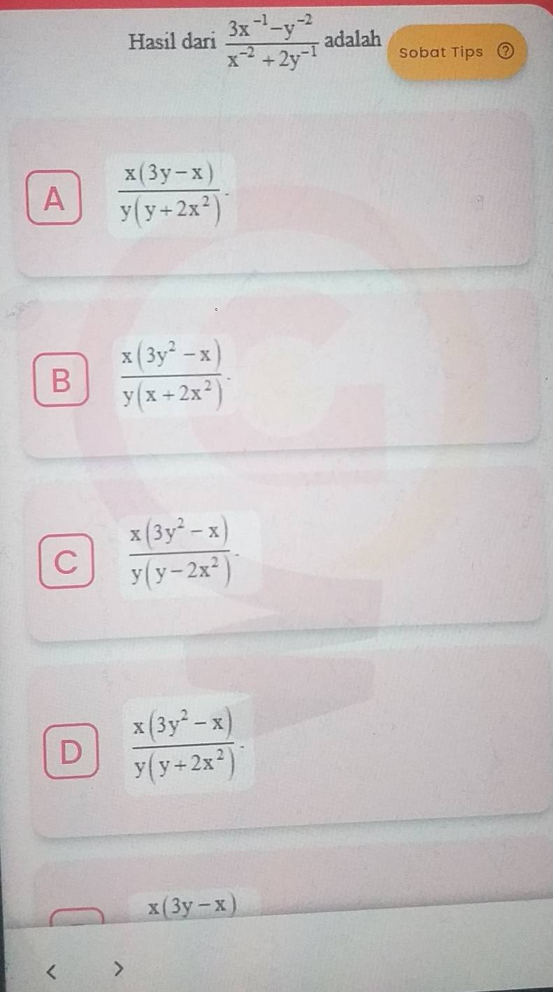 Hasil dari  (3x^(-1)-y^(-2))/x^(-2)+2y^(-1)  adalah Sobat Tips
A  (x(3y-x))/y(y+2x^2) .
B  (x(3y^2-x))/y(x+2x^2) .
C  (x(3y^2-x))/y(y-2x^2) .
D  (x(3y^2-x))/y(y+2x^2) .
x(3y-x) < >