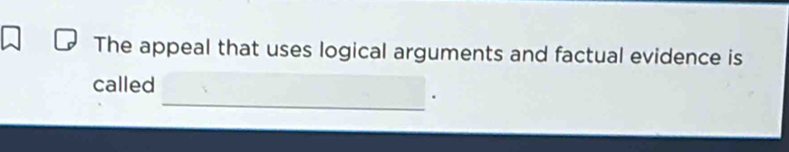 The appeal that uses logical arguments and factual evidence is 
called 
_.