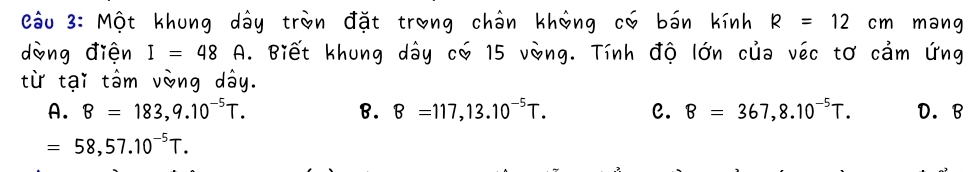 R=12cm mang
I = 48 độ lớn của véc tơ cảm ứng
=
B. B=117, 13.10^(-5)T. C. B=367, 8.10^(-5)T. D. B
- 5 7 1