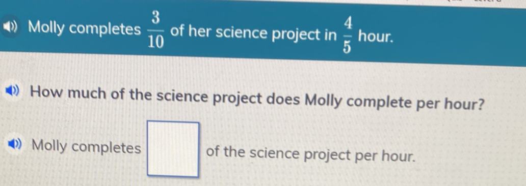 Solved: Molly completes 3/10 of her science project in 4/5 hour. How ...