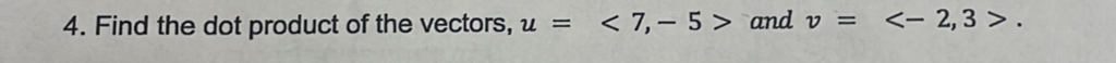 Find the dot product of the vectors, u=<7,-5> and v= .