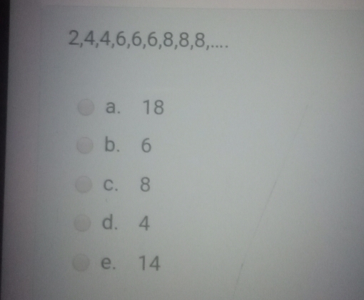 2, 4, 4, 6, 6, 6, 8, 8, 8,....
a. 18
bù 6
c. 8
d. 4
e. 14