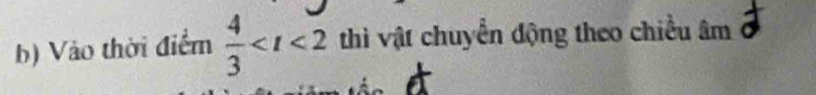 Vào thời điểm  4/3  thì vật chuyển động theo chiều âm