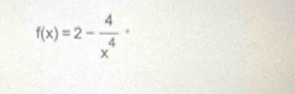 f(x)=2- 4/x^4 ·