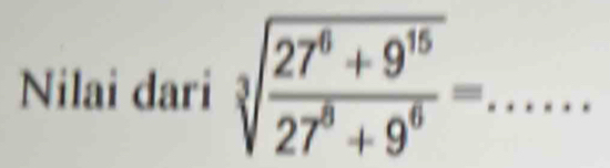 Nilai dari sqrt[3](frac 27^6+9^(15))27^8+9^6= _