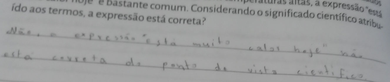 Peraturas altas, a expressão "está 
no e e b astante comum. Considerando o significado científico atríbu 
ído aos termos, a expressão está correta? 
_ 
_