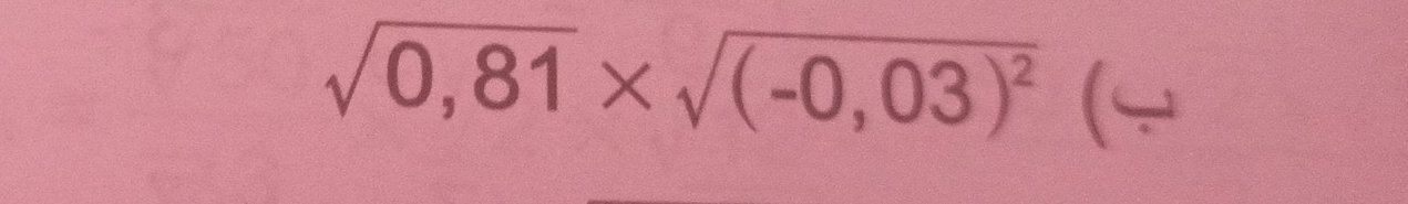 sqrt(0,81)* sqrt((-0,03)^2) (