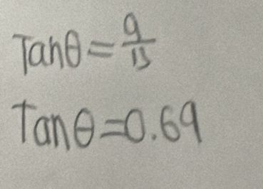 Tanθ = 9/13 
tan θ =0.69