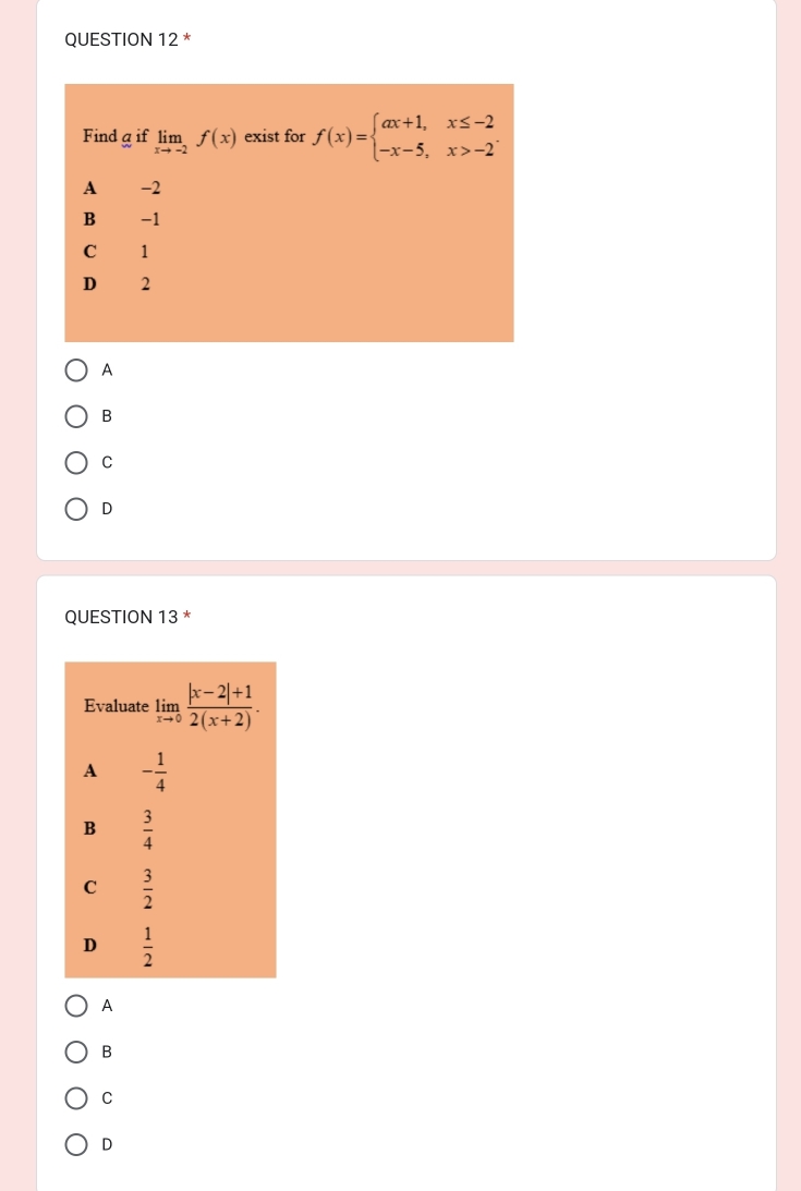 Find g if limlimits _xto -2f(x) exist for f(x)=beginarrayl ax+1,x≤ -2 -x-5,x>-2endarray. .
A € -2
B -1
C 1
D 2
A
B
C
D
QUESTION 13 *
A
B
C
D