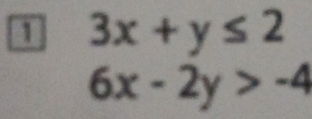 3x+y≤ 2
6x-2y>-4