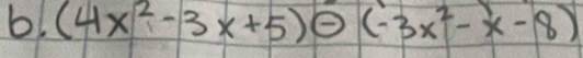 (4x^2-3x+5)Theta (-3x^2-x-8)