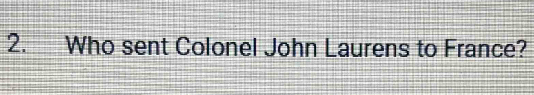 Who sent Colonel John Laurens to France?