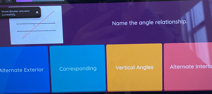 Streak Bo
successful
Name the angle relationship.
Alternate Exterior Corresponding Vertical Angles Alternate Interio