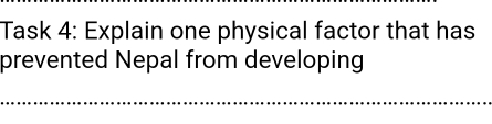 Task 4: Explain one physical factor that has 
prevented Nepal from developing