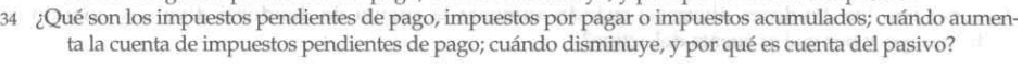 34 ¿Qué son los impuestos pendientes de pago, impuestos por pagar o impuestos acumulados; cuándo aumen- 
ta la cuenta de impuestos pendientes de pago; cuándo disminuye, y por qué es cuenta del pasivo?