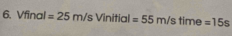 Vfinal =25m/s 1 Vinitial | =55m/s time =15s