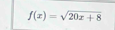 f(x)=sqrt(20x+8)