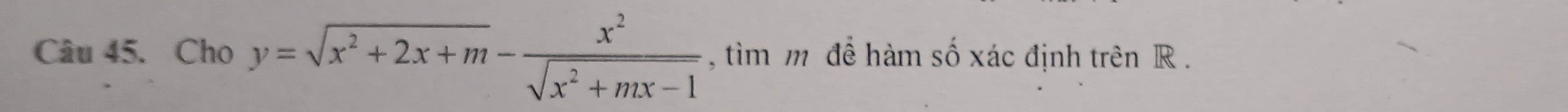 Cho y=sqrt(x^2+2x+m)- x^2/sqrt(x^2+mx-1)  , ìm m để hàm số xác định trên R.