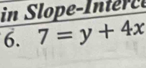 in lope- Interc 
6. 7=y+4x