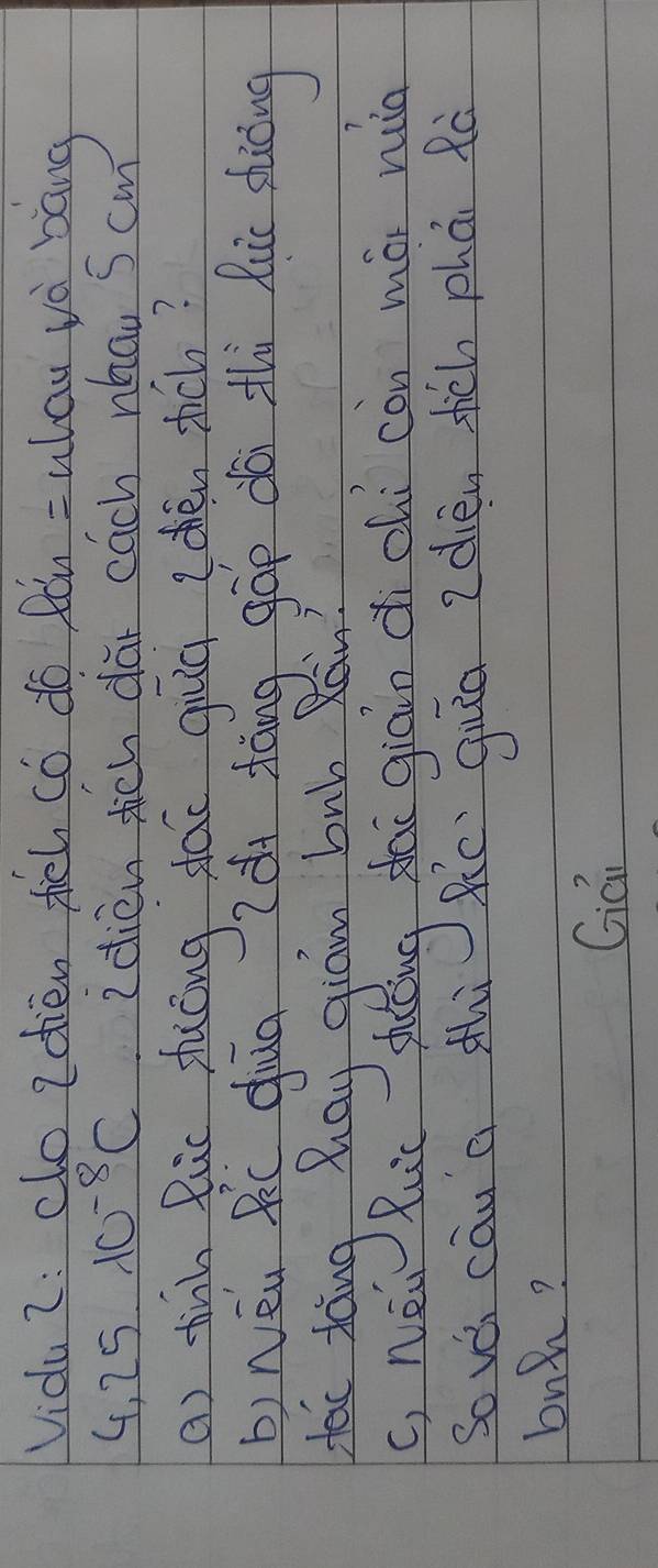 vidu 2: co edien tēh có do fǎn =alou và bāng
4,25.10^(-8)c idien tich dar cach nhau S cm 
a) tinh Ruc shung sāo qun (chén sich? 
b) Néu Rc dug ìòi tàng gáp dài thù Ruc shiòng 
Hot xong Qay giām lanb Rái? 
C, NEv Rui shing zhài giàn dichi còn mò nuià 
So vái cān a thì Kc guān idièn shé phāi Rò 
bnh? 
Gián