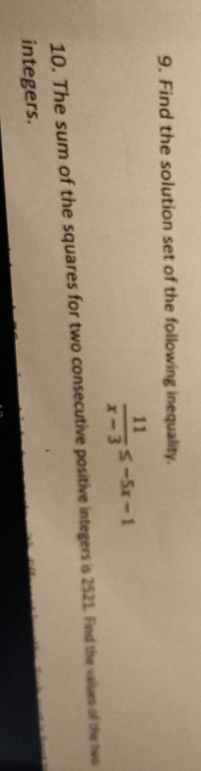 Find the solution set of the following inequality.
 11/x-3 ≤ -5x-1
10. The sum of the squares for two consecutive positive integers is 2521. Find the values of the two 
integers.