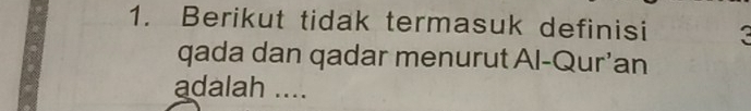 Berikut tidak termasuk definisi 
qada dan qadar menurut Al-Qur’an 
adalah ....