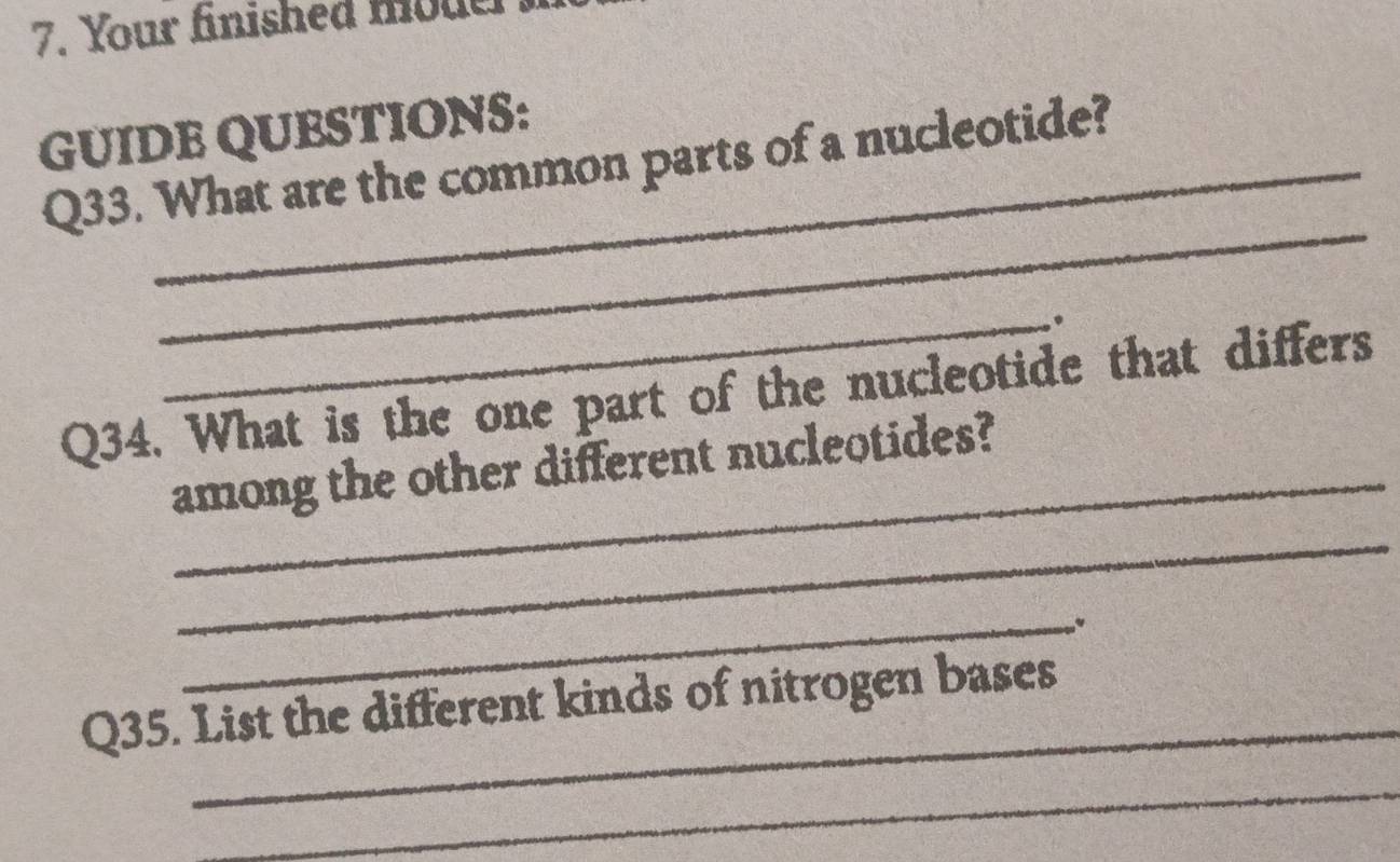 Your finished mouel 
GUIDE QUESTIONS: 
Q33. What are the common parts of a nucleotide? 
_ 
_。 
Q34. What is the one part of the nucleotide that differs 
_ 
among the other different nucleotides? 
_ 
_ 
Q35. List the different kinds of nitrogen bases 
_