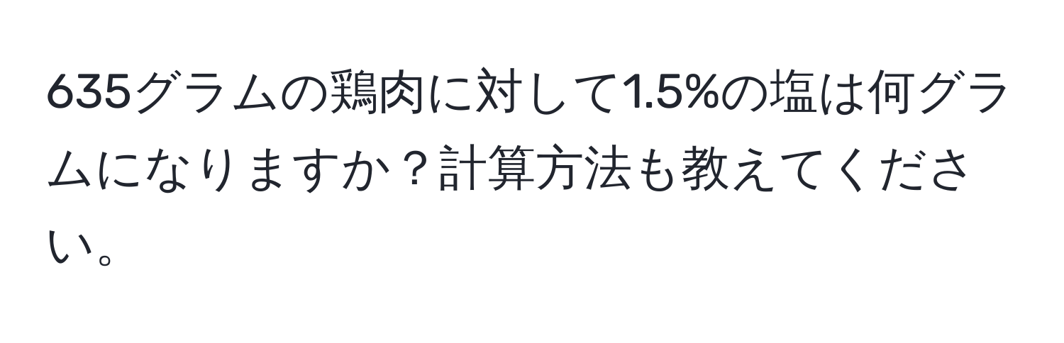 635グラムの鶏肉に対して1.5%の塩は何グラムになりますか？計算方法も教えてください。