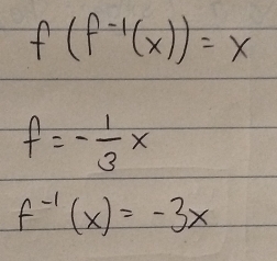 f(f^(-1)(x))=x
f=- 1/3 x
f^(-1)(x)=-3x