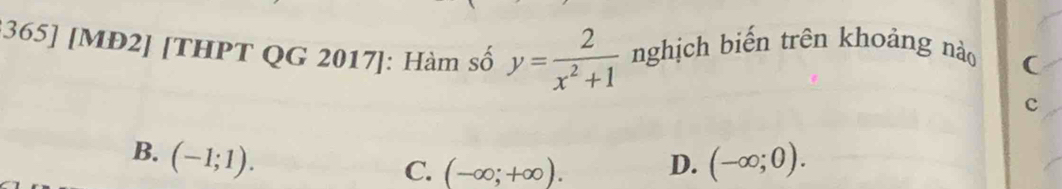 3365] [MĐ2] [THPT QG 2017]: Hàm số y= 2/x^2+1  nghịch biến trên khoảng nào (
c
B. (-1;1). (-∈fty ;0).
C. (-∈fty ;+∈fty ). D.