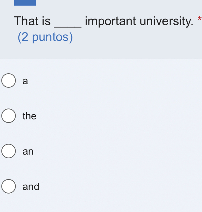 That is _important university. *
(2 puntos)
a
the
an
and