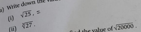 ) Write down the 
(i) sqrt(25),=
(ii) sqrt[3](27). sqrt(20000). 
ue of