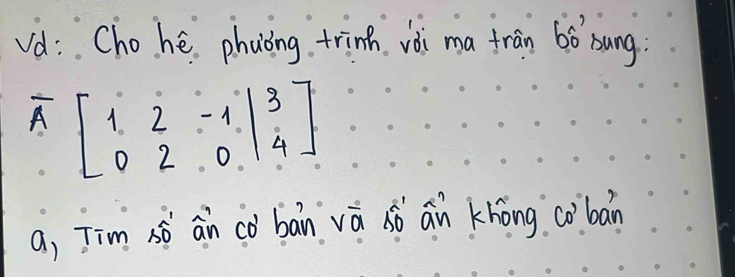 Vd: Chohé phuǒng trinn vèi ma frān 6ó bung.
overline Abeginbmatrix 1&2&-1 0&2&0&|beginarrayr 3 4endarray endbmatrix
a, Tim sò an cò ban vá sò an khong co'bàn