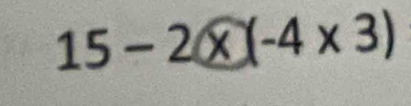 15-2* (-4* 3)