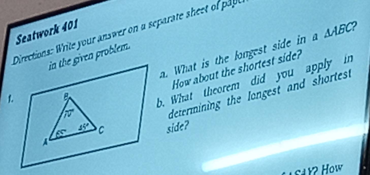 Seatwork 401 
Directions: Write our answe o a separate t p 
What is the longest side in △ AEC 2 
in the given problem . 
How about the shortest side? 
B 
b. What theorem did you apply in
10°
determining the longest and shortest .
cs 45°
C
side? 
A 
S d Y ? How