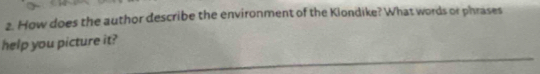 How does the author describe the environment of the Klondike? What words or phrases 
help you picture it?