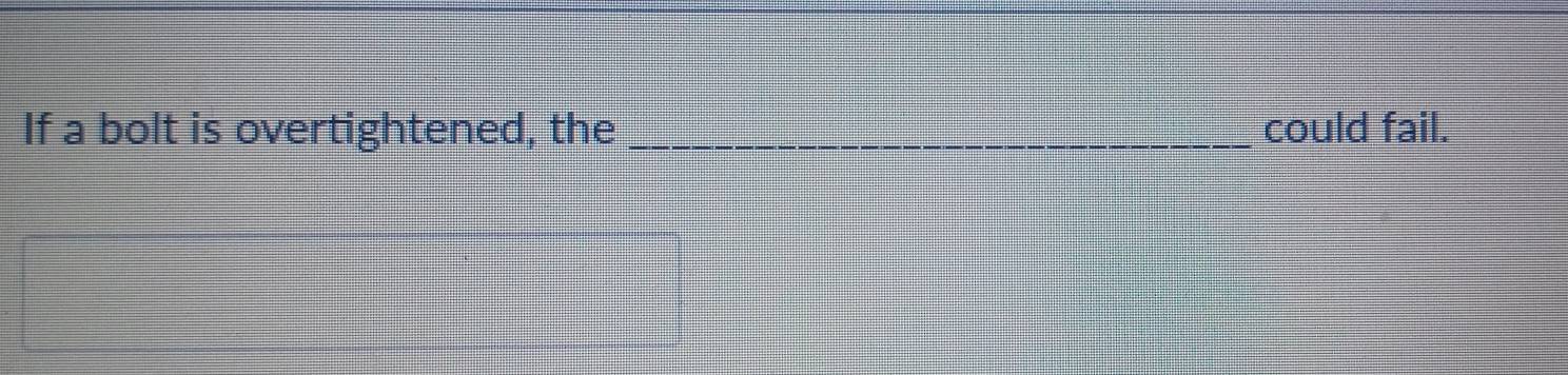 If a bolt is overtightened, the _could fail.