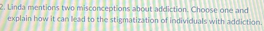 Solved: Linda mentions two misconceptions about addiction. Choose one ...