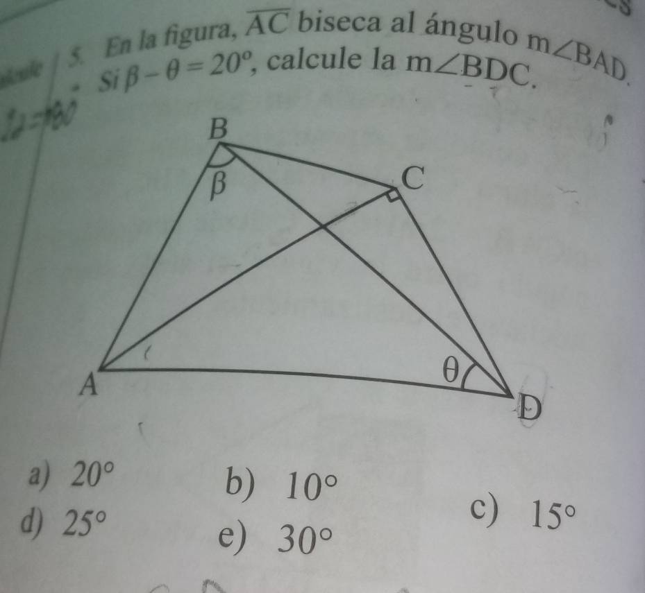 En la figura, overline AC biseca al ángulo
. Si beta -θ =20° , calcule la m∠ BDC. m∠ BAD. 
deule
a) 20°
b) 10°
d) 25°
c) 15°
e) 30°