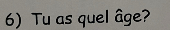 Tu as quel âge?