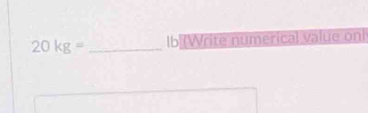 20kg= _ Ib (Write numerical value on