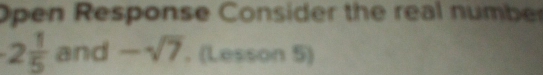 Open Response Consider the real number
2 1/5  and -sqrt(7). (Lesson 5)