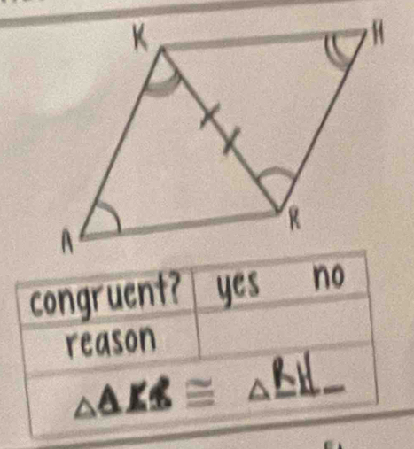 congruent? yes 
reason
△ _ K≌ △ _ K