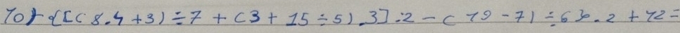 Tor  [(8.4+3)/ 7+(3+15/ 5)· 3]:2-(79-7)/ 6 .2+72=