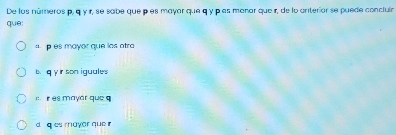 Resuelto:De los números p, q γ r, se sabe que p es mayor que q y p es ...